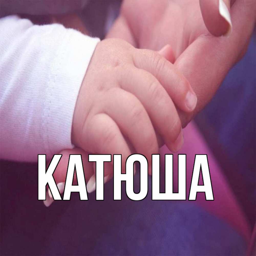 Открытка на каждый день с именем, Катюша Главная мама с ребенком Прикольная открытка с пожеланием онлайн скачать бесплатно 