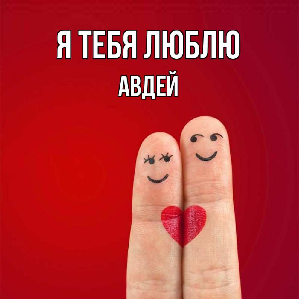 Открытка на каждый день с именем, Авдей Я тебя люблю одно целое Прикольная открытка с пожеланием онлайн скачать бесплатно 