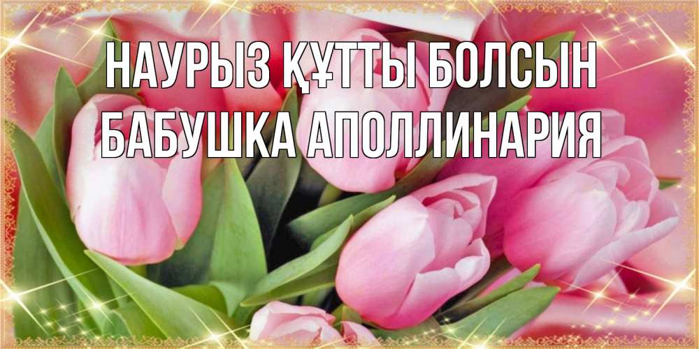 Открытка на каждый день с именем, Бабушка-Аполлинария Наурыз құтты болсын красивые открытки на наурыз для милых дам Прикольная открытка с пожеланием онлайн скачать бесплатно 