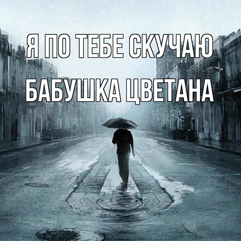 Открытка на каждый день с именем, Бабушка-Цветана Я по тебе скучаю мне плохо без тебя Прикольная открытка с пожеланием онлайн скачать бесплатно 