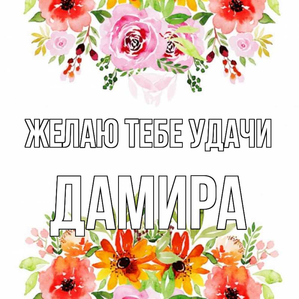Открытка на каждый день с именем, Дамира Желаю тебе удачи открытка с цветами акварелью Прикольная открытка с пожеланием онлайн скачать бесплатно 