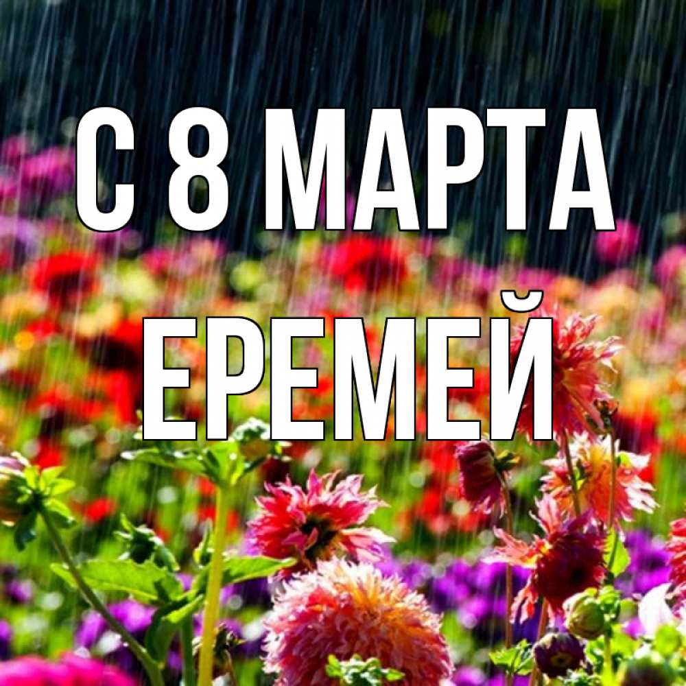 Открытка на каждый день с именем, Еремей С 8 МАРТА цветы под дождиком к международному женскому дню Прикольная открытка с пожеланием онлайн скачать бесплатно 