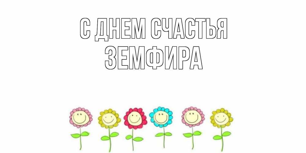 Открытка на каждый день с именем, Земфира С днем счастья улыбка, цветы Прикольная открытка с пожеланием онлайн скачать бесплатно 
