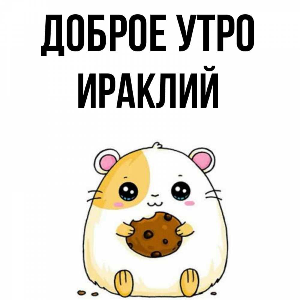 Открытка на каждый день с именем, Ираклий Доброе утро есть печеньку. Утречко Прикольная открытка с пожеланием онлайн скачать бесплатно 