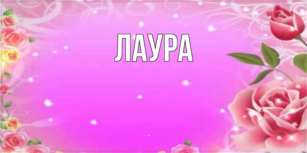 Открытка на каждый день с именем, Лаура Главная открытка с розами Прикольная открытка с пожеланием онлайн скачать бесплатно 