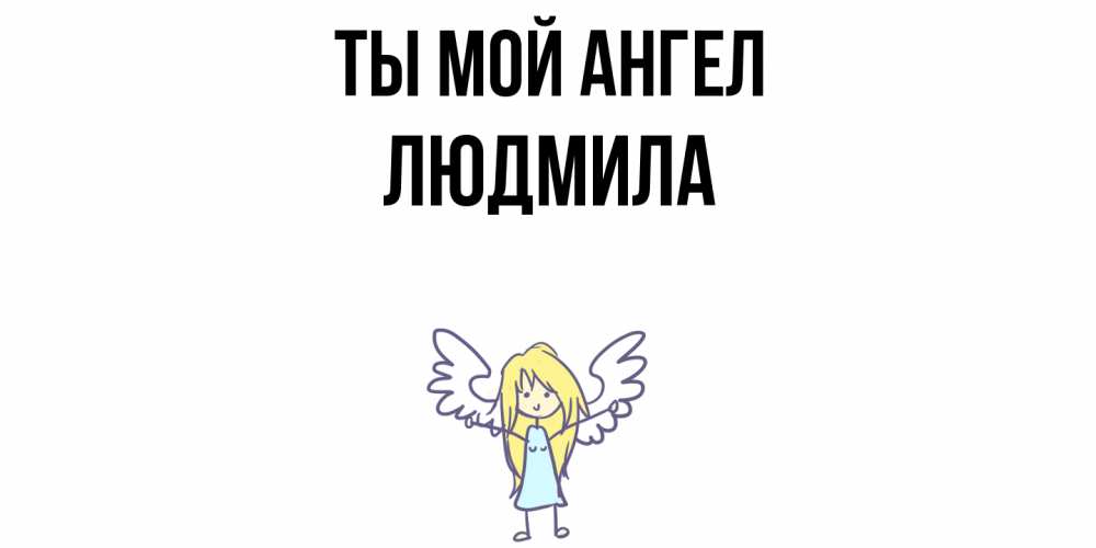 Открытка на каждый день с именем, Людмила Ты мой ангел ангел Прикольная открытка с пожеланием онлайн скачать бесплатно 