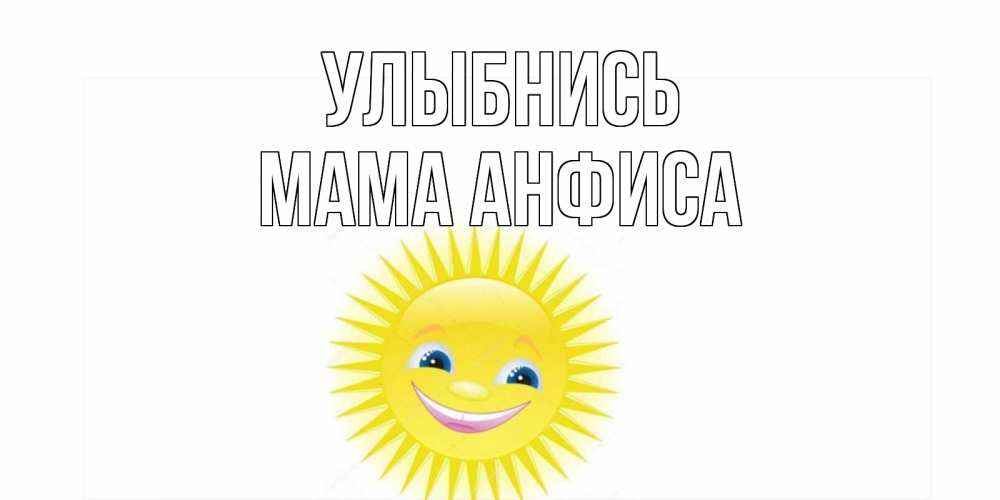 Открытка на каждый день с именем, Мама-Анфиса Улыбнись пожелания позитивные Прикольная открытка с пожеланием онлайн скачать бесплатно 