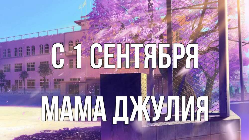 Открытка на каждый день с именем, Мама-Джулия С 1 сентября 1 сентября Прикольная открытка с пожеланием онлайн скачать бесплатно 