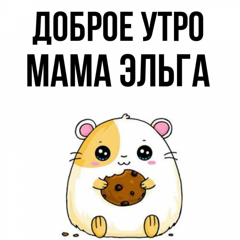 Открытка на каждый день с именем, Мама-Эльга Доброе утро есть печеньку. Утречко Прикольная открытка с пожеланием онлайн скачать бесплатно 