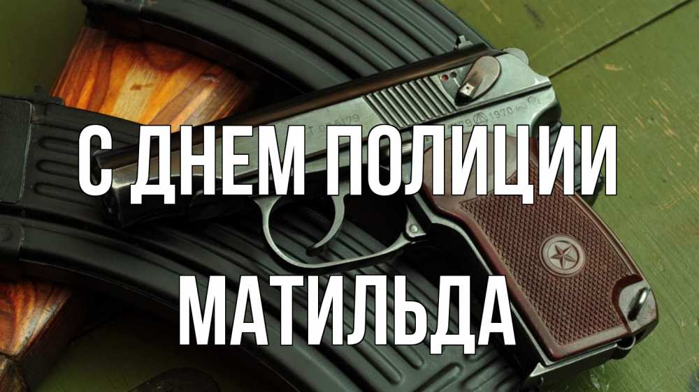 Открытка на каждый день с именем, Матильда С днем полиции оружие Прикольная открытка с пожеланием онлайн скачать бесплатно 