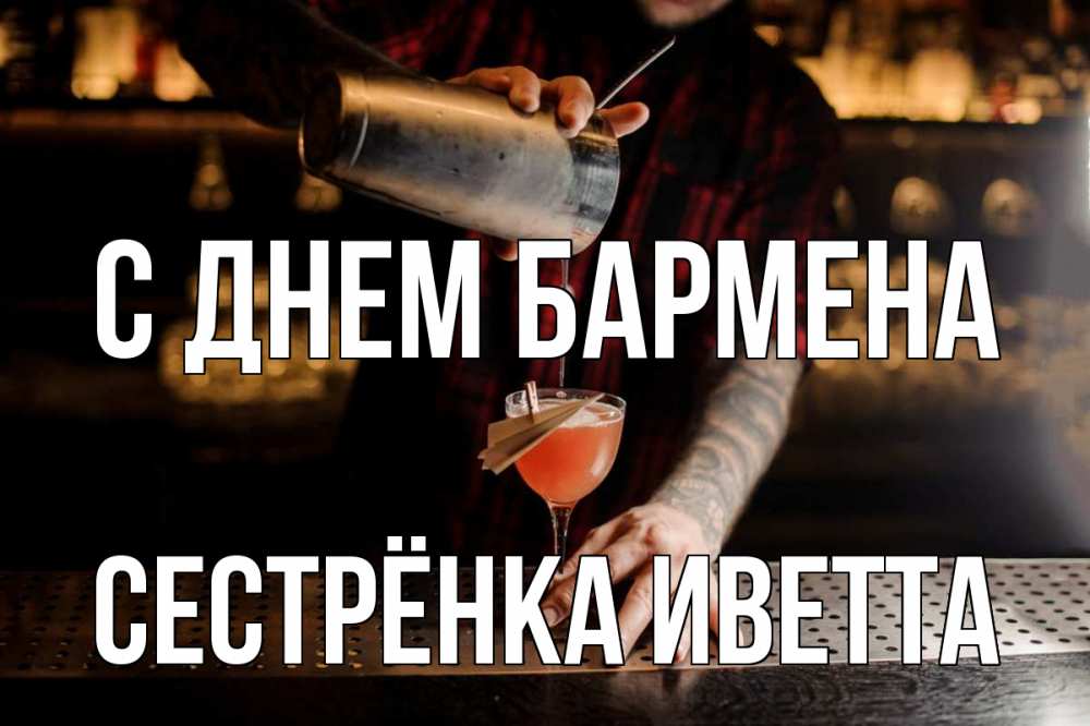 Открытка на каждый день с именем, Сестрёнка-Иветта С днем бармена с днем бармена Прикольная открытка с пожеланием онлайн скачать бесплатно 