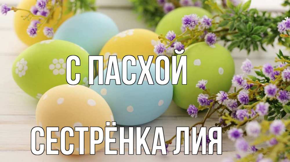 Открытка на каждый день с именем, Сестрёнка-Лия С пасхой пасха Прикольная открытка с пожеланием онлайн скачать бесплатно 
