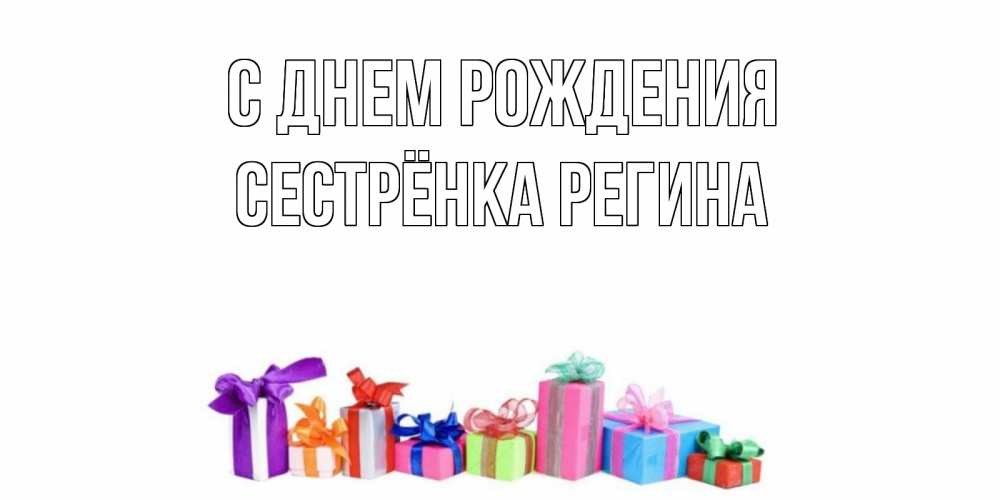 Открытка на каждый день с именем, Сестрёнка-Регина С днем рождения Коробка, Прикольная открытка с пожеланием онлайн скачать бесплатно 