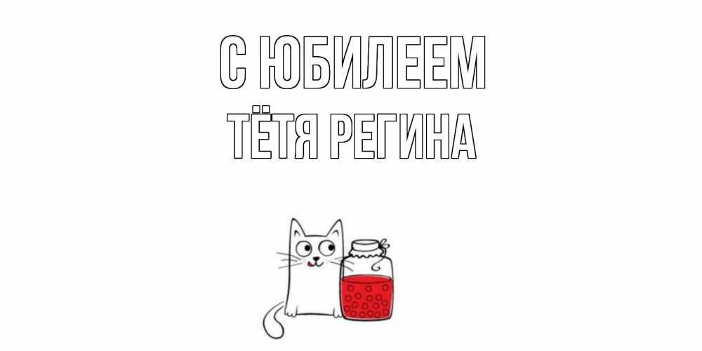 Открытка на каждый день с именем, Тётя-Регина С юбилеем кот, варенье Прикольная открытка с пожеланием онлайн скачать бесплатно 