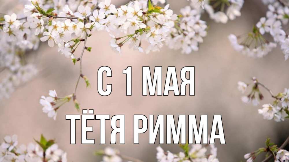 Открытка на каждый день с именем, Тётя-Римма С 1 мая С 1 мая Прикольная открытка с пожеланием онлайн скачать бесплатно 