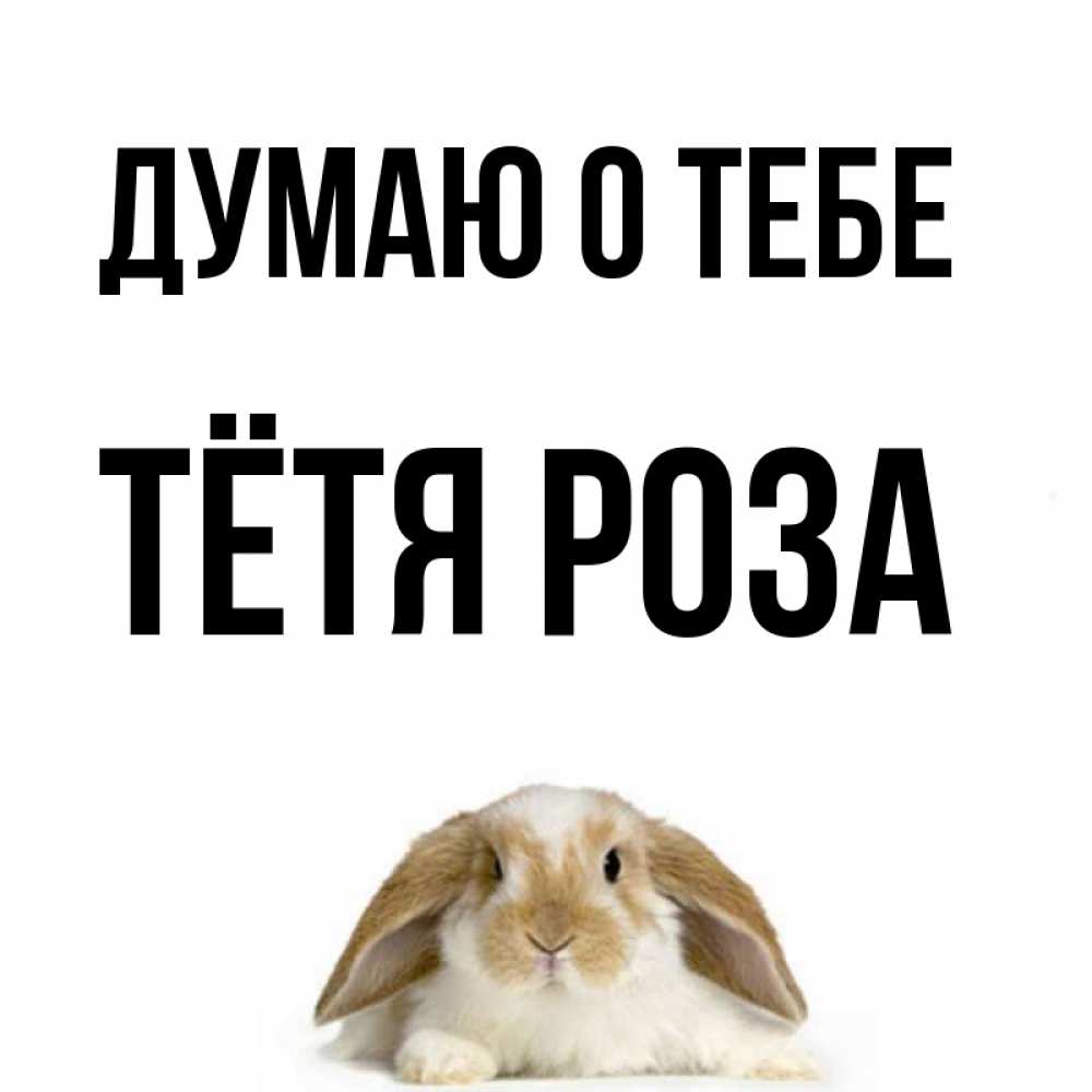 Открытка на каждый день с именем, Тётя-Роза Думаю о тебе подписать своими руками онлайн Прикольная открытка с пожеланием онлайн скачать бесплатно 