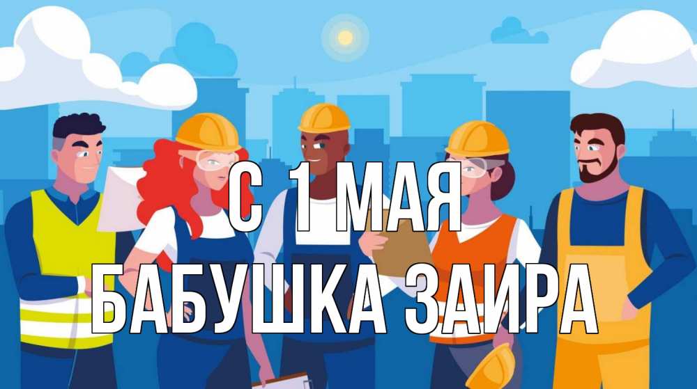 Открытка на каждый день с именем, Бабушка-Заира С 1 мая С 1 мая Прикольная открытка с пожеланием онлайн скачать бесплатно 