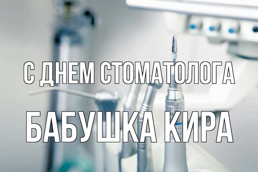 Открытка на каждый день с именем, Бабушка-Кира С днем стоматолога с днем стоматолога  1 Прикольная открытка с пожеланием онлайн скачать бесплатно 