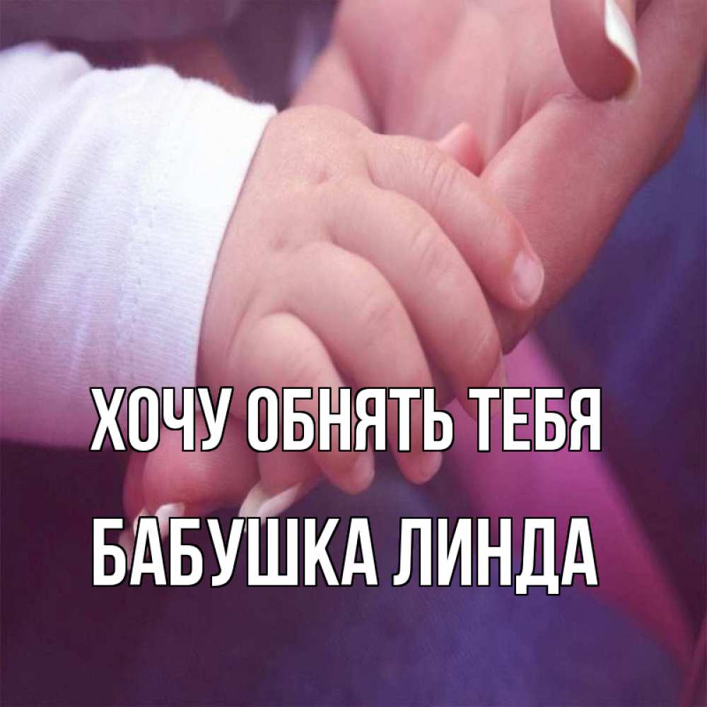 Открытка на каждый день с именем, Бабушка-Линда Хочу обнять тебя мама с ребенком Прикольная открытка с пожеланием онлайн скачать бесплатно 