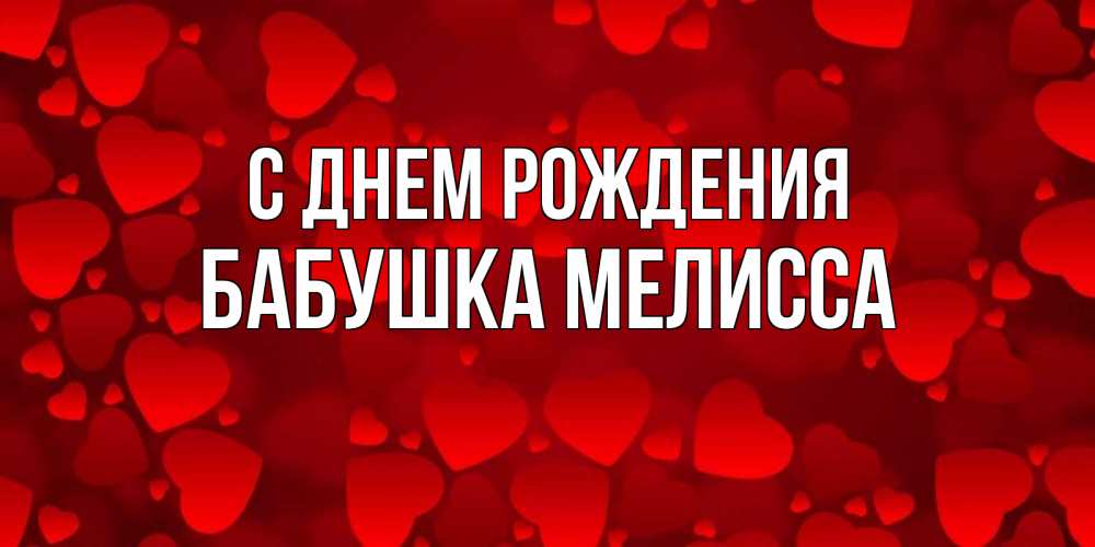Открытка на каждый день с именем, Бабушка-Мелисса С днем рождения прекрасные сердечки на открытке с красным фоном Прикольная открытка с пожеланием онлайн скачать бесплатно 