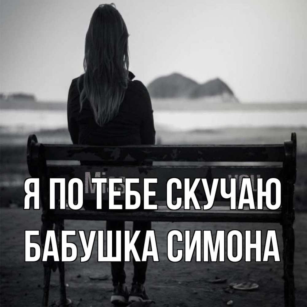 Открытка на каждый день с именем, Бабушка-Симона Я по тебе скучаю девушка одна Прикольная открытка с пожеланием онлайн скачать бесплатно 