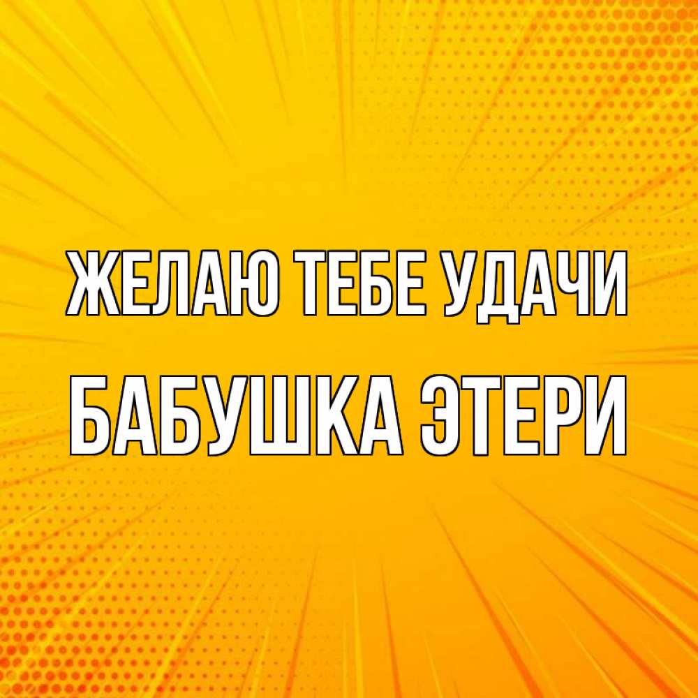 Открытка на каждый день с именем, Бабушка-Этери Желаю тебе удачи фон Прикольная открытка с пожеланием онлайн скачать бесплатно 