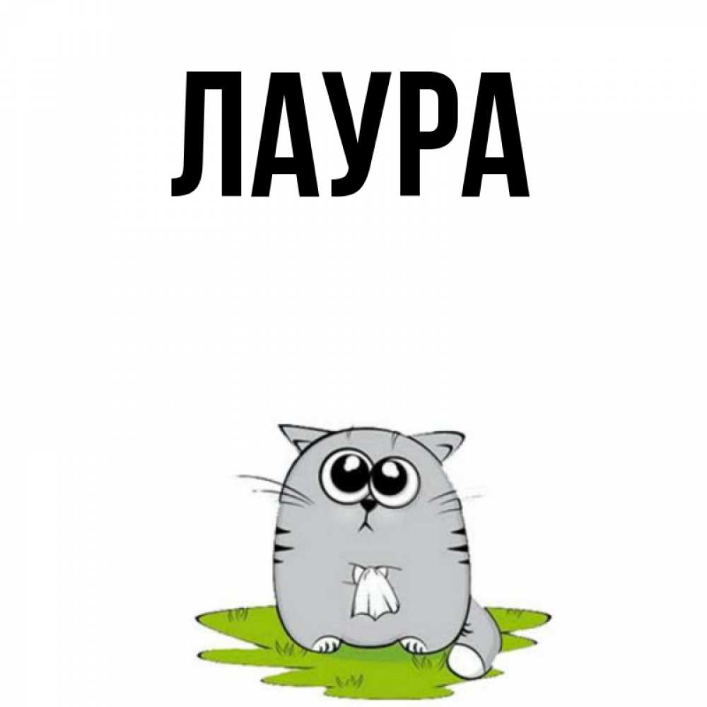 Открытка на каждый день с именем, Лаура Главная грустный котяра Прикольная открытка с пожеланием онлайн скачать бесплатно 