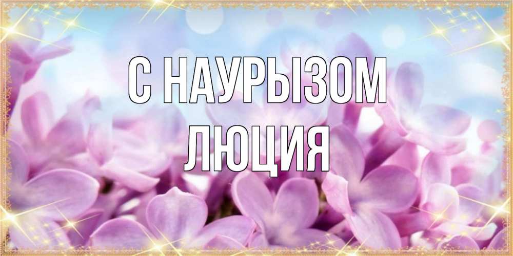 Открытка на каждый день с именем, Люция С наурызом открытка на международный женский день с цветами Прикольная открытка с пожеланием онлайн скачать бесплатно 