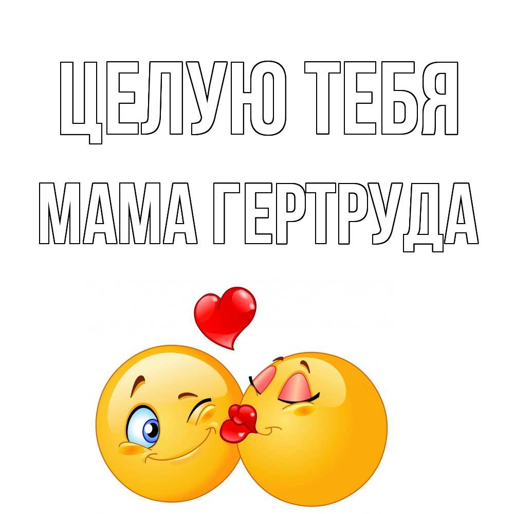 Открытка на каждый день с именем, Мама-Гертруда Целую тебя поцелуйчик Прикольная открытка с пожеланием онлайн скачать бесплатно 