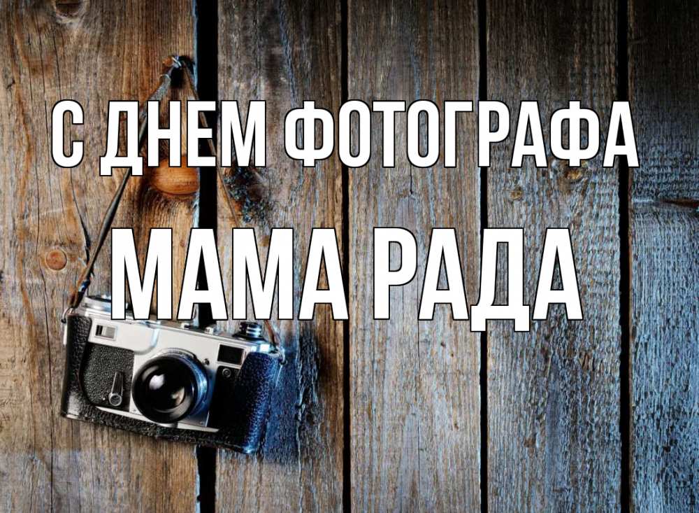 Открытка на каждый день с именем, Мама-Рада С днем фотографа с днем фотографа Прикольная открытка с пожеланием онлайн скачать бесплатно 