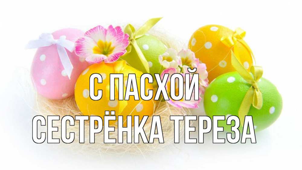 Открытка на каждый день с именем, Сестрёнка-Тереза С пасхой пасха Прикольная открытка с пожеланием онлайн скачать бесплатно 