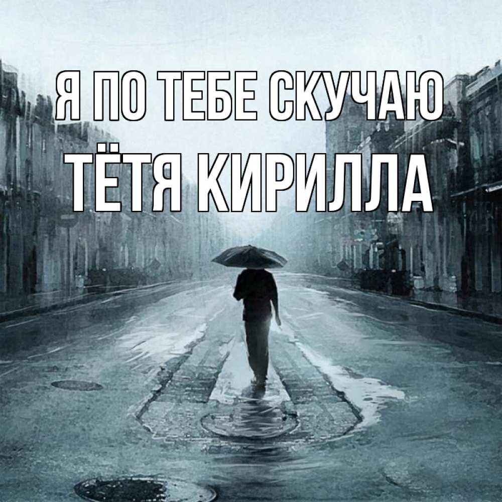 Открытка на каждый день с именем, Тётя-Кирилла Я по тебе скучаю мне плохо без тебя Прикольная открытка с пожеланием онлайн скачать бесплатно 