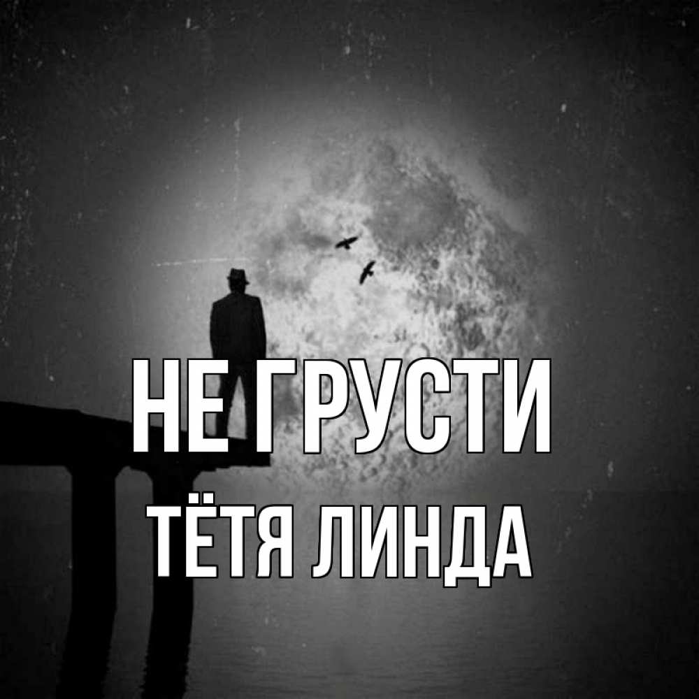 Открытка на каждый день с именем, Тётя-Линда Не грусти мужчина на мосту Прикольная открытка с пожеланием онлайн скачать бесплатно 