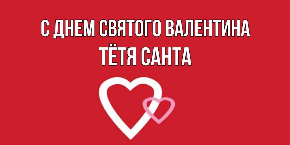 Открытка на каждый день с именем, Тётя-Санта С днем Святого Валентина Красненькая валентинка для влюбленных Прикольная открытка с пожеланием онлайн скачать бесплатно 