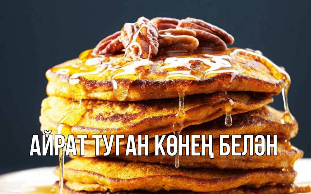 Открытка на каждый день с именем, Айрат-туган-көнең-белән Главная блины Прикольная открытка с пожеланием онлайн скачать бесплатно 