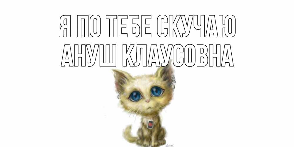 Открытка с именем, Ануш Клаусовна, Я по тебе скучаю