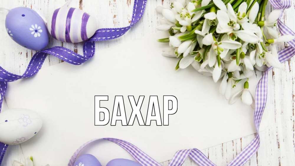 Открытка на каждый день с именем, Бахар Главная пасха 1 Прикольная открытка с пожеланием онлайн скачать бесплатно 