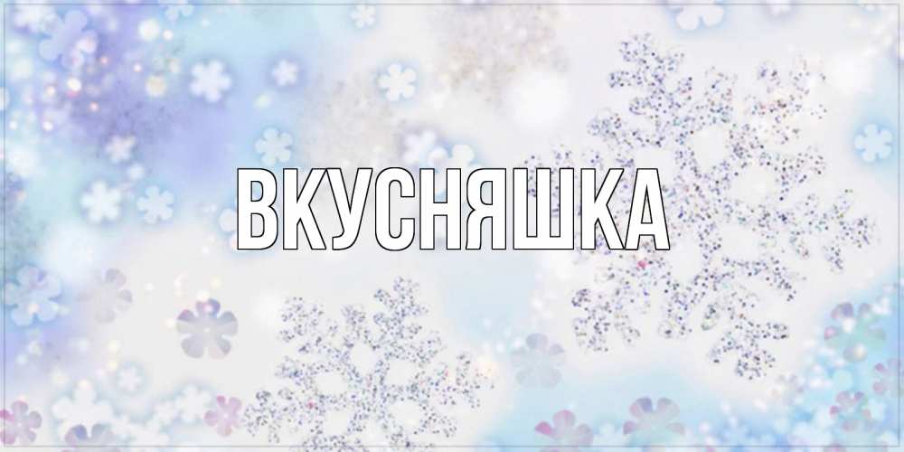 Открытка на каждый день с именем, Вкусняшка Главная снежинки с пожеланиями удачного дня Прикольная открытка с пожеланием онлайн скачать бесплатно 