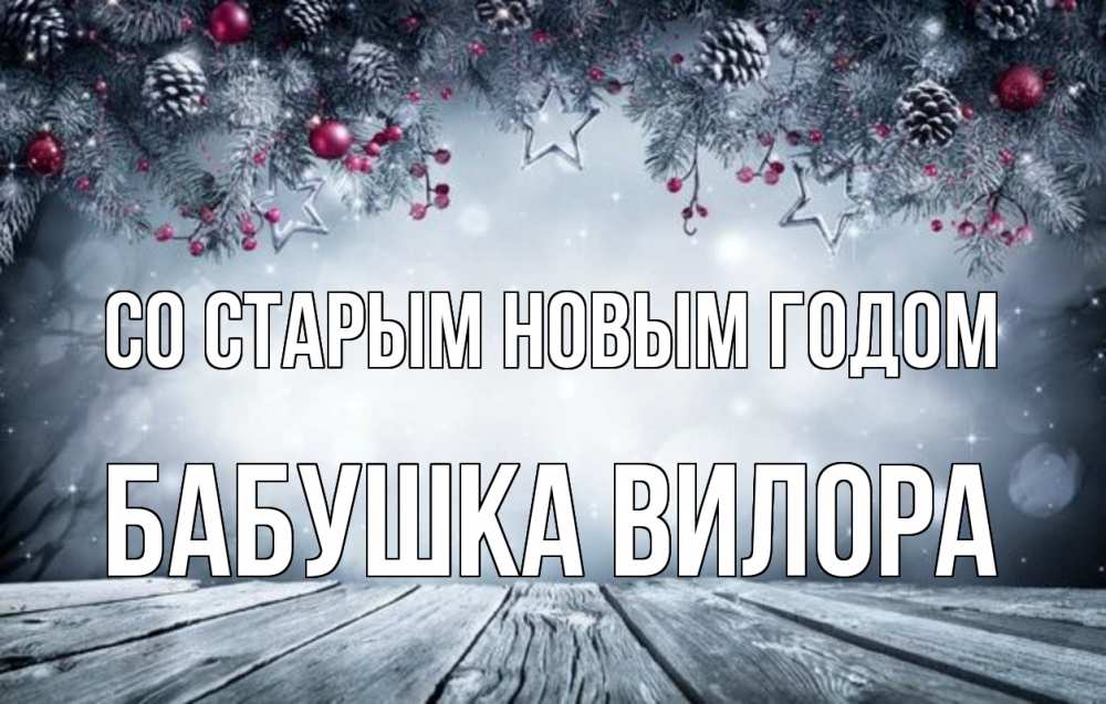 Открытка на каждый день с именем, Бабушка-Вилора Со старым новым годом старый новый год Прикольная открытка с пожеланием онлайн скачать бесплатно 