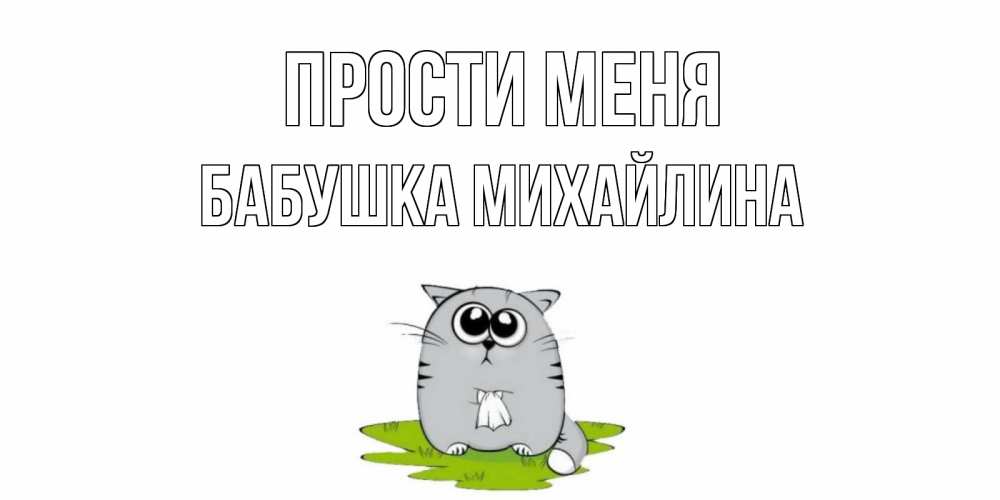 Открытка на каждый день с именем, Бабушка-Михайлина Прости меня открытка с котиком просящим прощения Прикольная открытка с пожеланием онлайн скачать бесплатно 