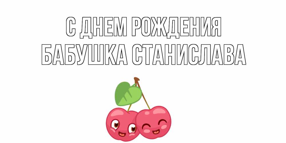 Открытка на каждый день с именем, Бабушка-Станислава С днем рождения вишенки Прикольная открытка с пожеланием онлайн скачать бесплатно 