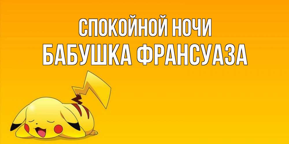 Открытка на каждый день с именем, Бабушка-Франсуаза Спокойной ночи Сладких снов открытка с покемоном Прикольная открытка с пожеланием онлайн скачать бесплатно 