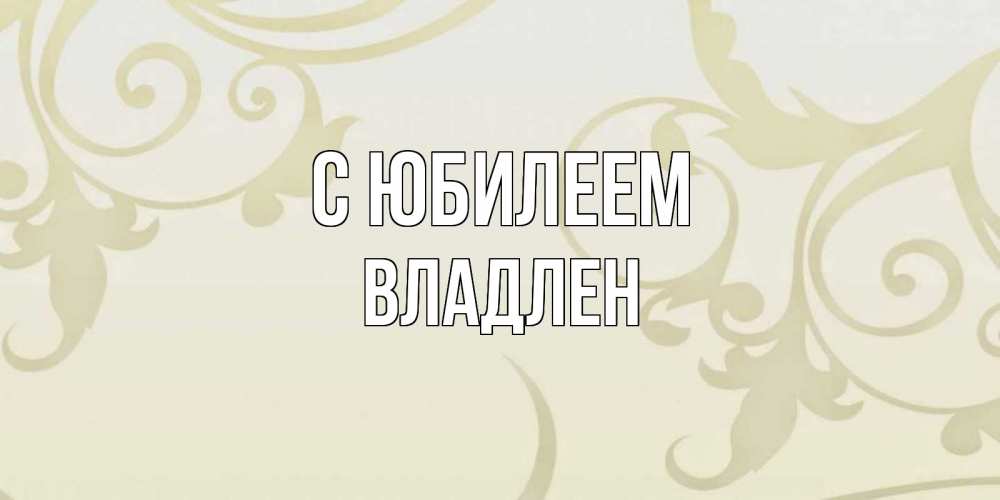 Открытка на каждый день с именем, Владлен С юбилеем Открытка с простым фоном Прикольная открытка с пожеланием онлайн скачать бесплатно 