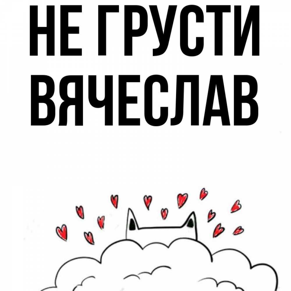 Открытка на каждый день с именем, Вячеслав Не грусти облако и ушки котика с сердечками Прикольная открытка с пожеланием онлайн скачать бесплатно 