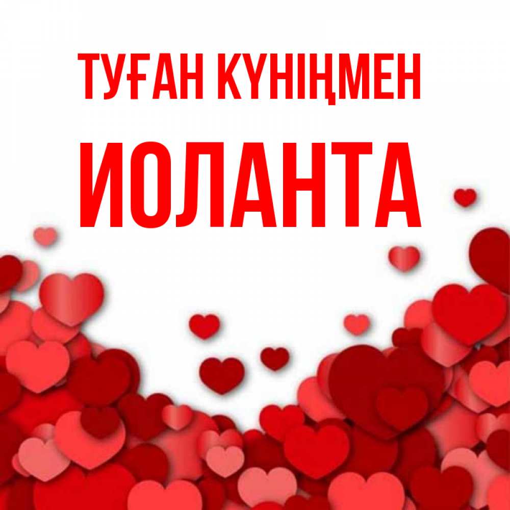 Открытка на каждый день с именем, Иоланта Туған күніңмен много красных сердечек о любви Прикольная открытка с пожеланием онлайн скачать бесплатно 