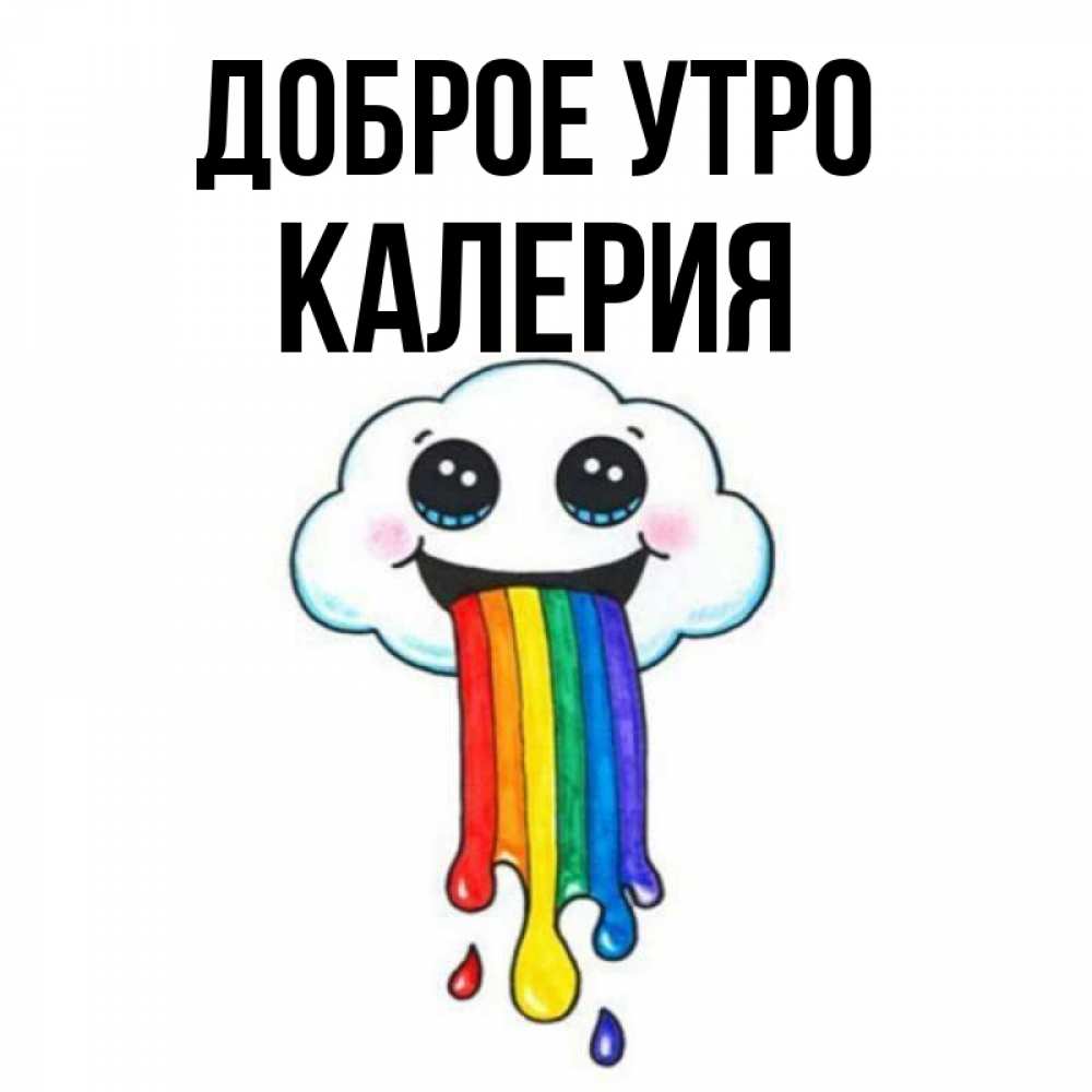 Открытка на каждый день с именем, Калерия Доброе утро утречко Прикольная открытка с пожеланием онлайн скачать бесплатно 