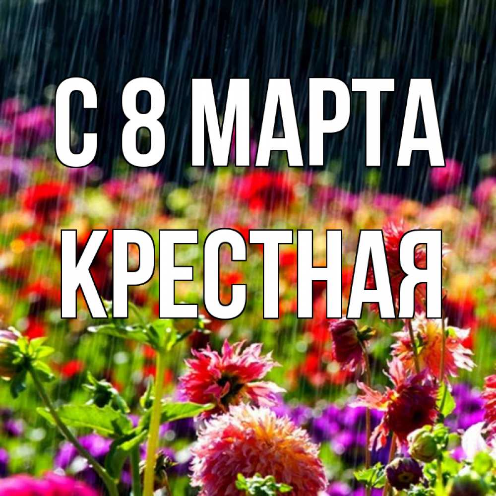 Открытка на каждый день с именем, Крестная С 8 марта цветы под дождиком к международному женскому дню Прикольная открытка с пожеланием онлайн скачать бесплатно 