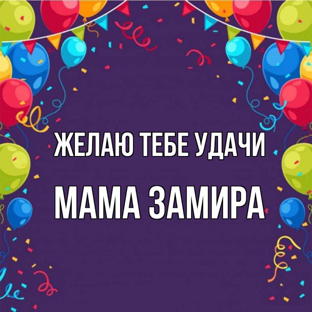 Открытка на каждый день с именем, Мама-Замира Желаю тебе удачи шары Прикольная открытка с пожеланием онлайн скачать бесплатно 