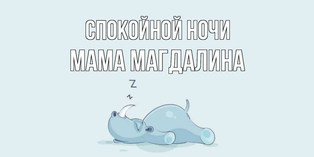 Открытка на каждый день с именем, Мама-Магдалина Спокойной ночи сладких снов с носорогом Прикольная открытка с пожеланием онлайн скачать бесплатно 