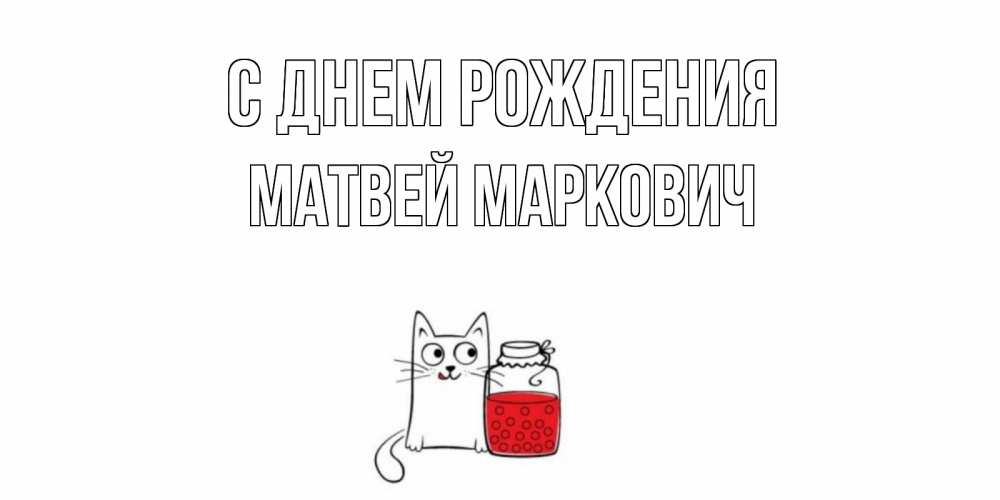 Открытка на каждый день с именем, Матвей-Маркович С днем рождения кот, варенье Прикольная открытка с пожеланием онлайн скачать бесплатно 